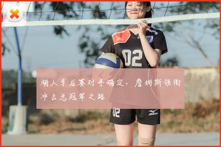 湖人季后赛对手确定，詹姆斯领衔冲击总冠军之路