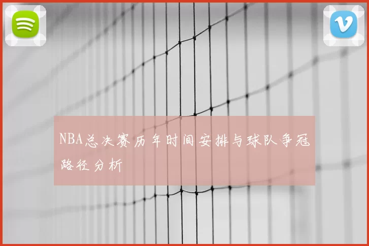 NBA总决赛历年时间安排与球队争冠路径分析