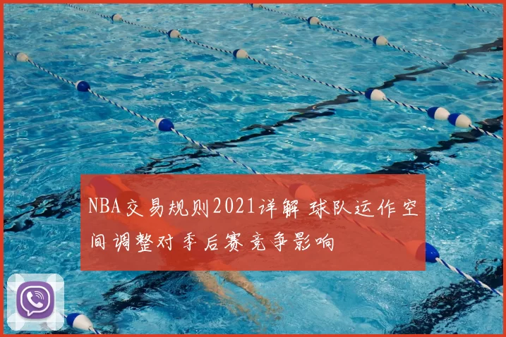 NBA交易规则2021详解 球队运作空间调整对季后赛竞争影响