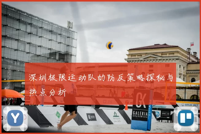 深圳极限运动队的防反策略探秘与热点分析