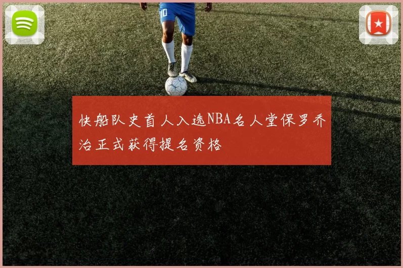 快船队史首人入选NBA名人堂保罗乔治正式获得提名资格