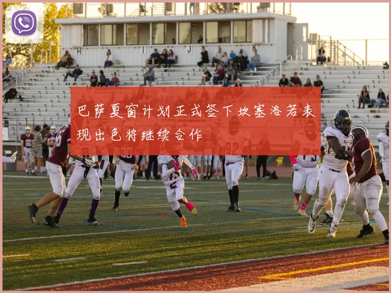巴萨夏窗计划正式签下坎塞洛若表现出色将继续合作