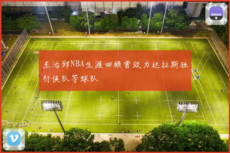 王治郅NBA生涯回顾曾效力达拉斯独行侠队等球队