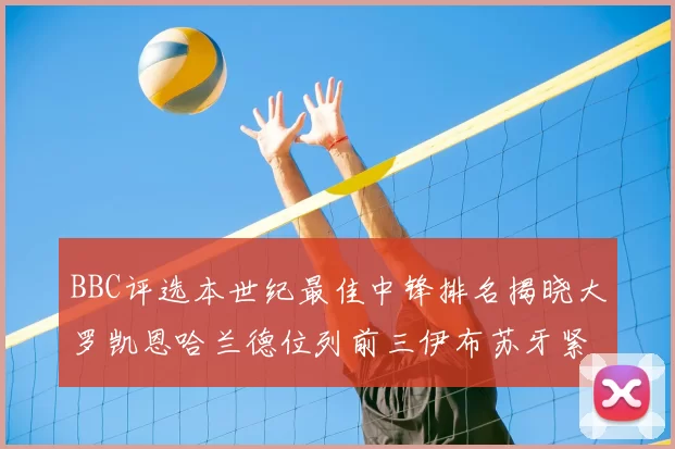 BBC评选本世纪最佳中锋排名揭晓大罗凯恩哈兰德位列前三伊布苏牙紧随其后