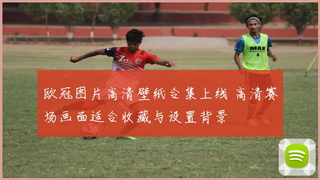 欧冠图片高清壁纸合集上线 高清赛场画面适合收藏与设置背景