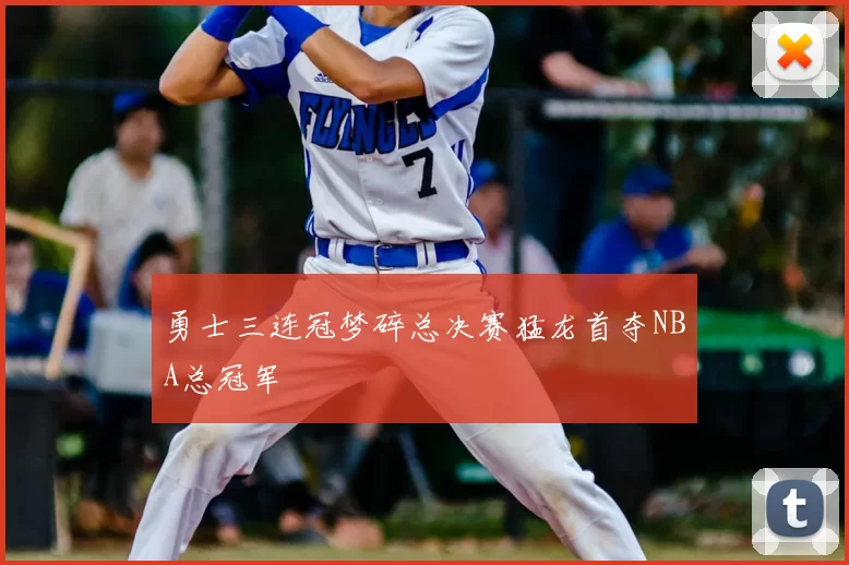 勇士三连冠梦碎总决赛猛龙首夺NBA总冠军