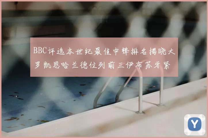 BBC评选本世纪最佳中锋排名揭晓大罗凯恩哈兰德位列前三伊布苏牙紧随其后