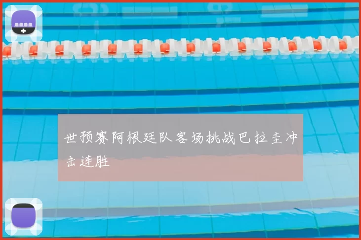 世预赛阿根廷队客场挑战巴拉圭冲击连胜