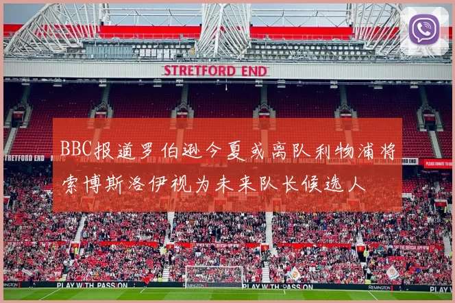 BBC报道罗伯逊今夏或离队利物浦将索博斯洛伊视为未来队长候选人