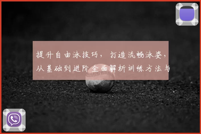 提升自由泳技巧，打造流畅泳姿，从基础到进阶全面解析训练方法与技巧