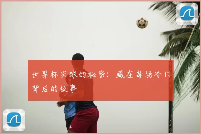 世界杯买球的秘密：藏在每场冷门背后的故事