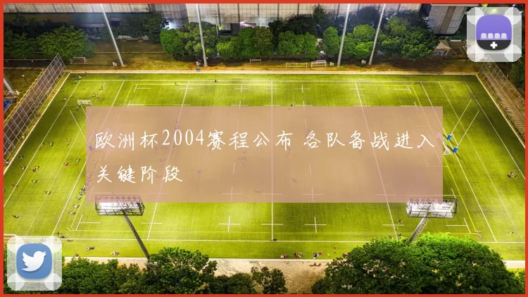 欧洲杯2004赛程公布 各队备战进入关键阶段